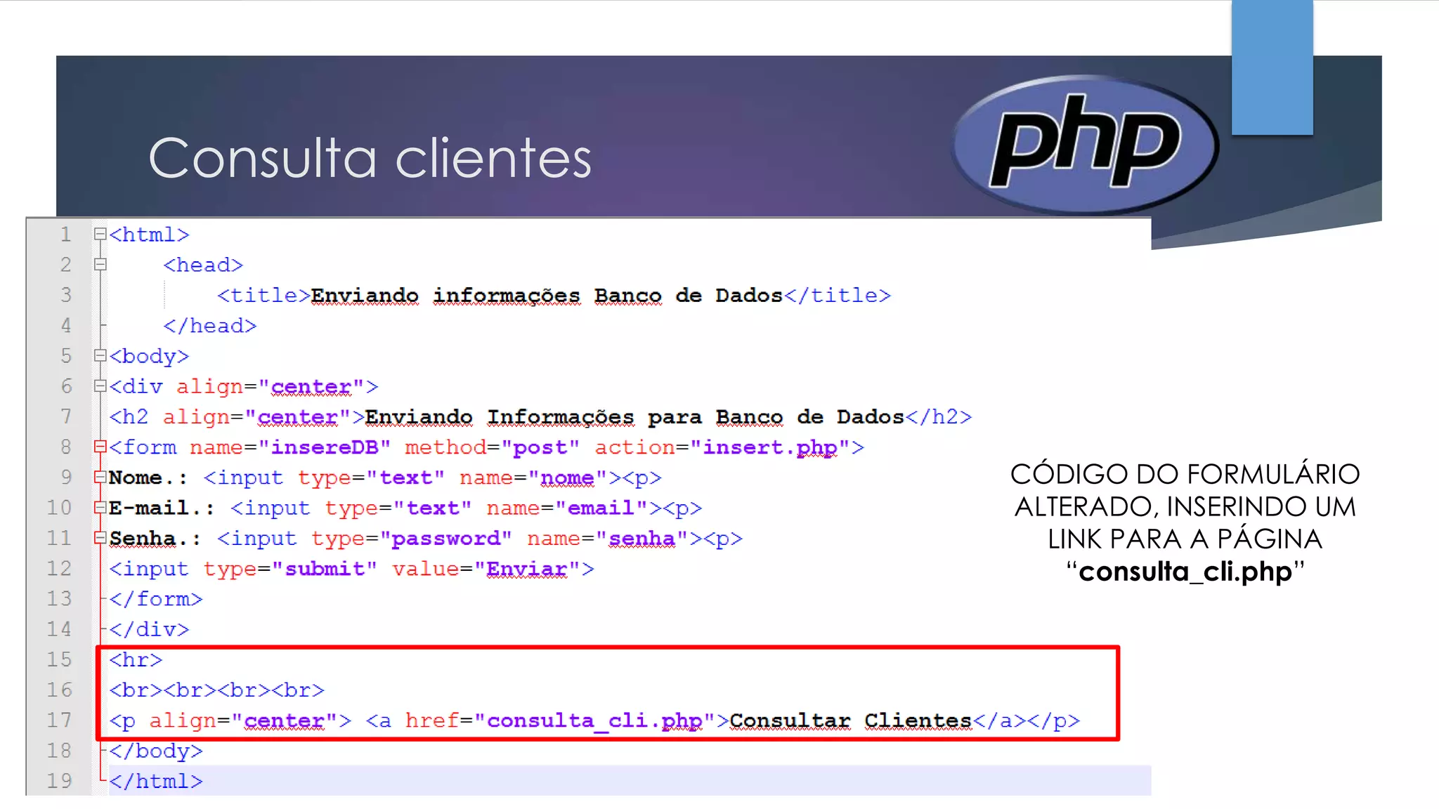 Consulta clientes

CÓDIGO DO FORMULÁRIO
ALTERADO, INSERINDO UM
LINK PARA A PÁGINA
“consulta_cli.php”

 
