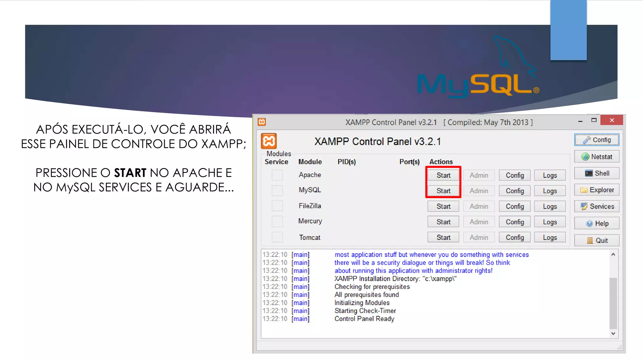 APÓS EXECUTÁ-LO, VOCÊ ABRIRÁ
ESSE PAINEL DE CONTROLE DO XAMPP;
PRESSIONE O START NO APACHE E
NO MySQL SERVICES E AGUARDE...

 