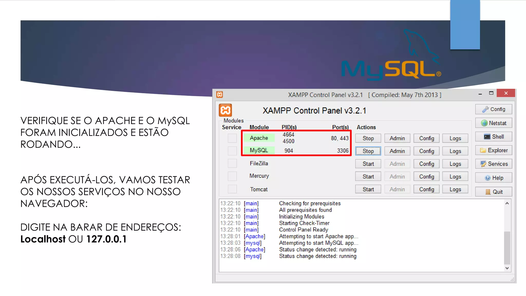 VERIFIQUE SE O APACHE E O MySQL
FORAM INICIALIZADOS E ESTÃO
RODANDO...
APÓS EXECUTÁ-LOS, VAMOS TESTAR
OS NOSSOS SERVIÇOS NO NOSSO
NAVEGADOR:
DIGITE NA BARAR DE ENDEREÇOS:
Localhost OU 127.0.0.1

 
