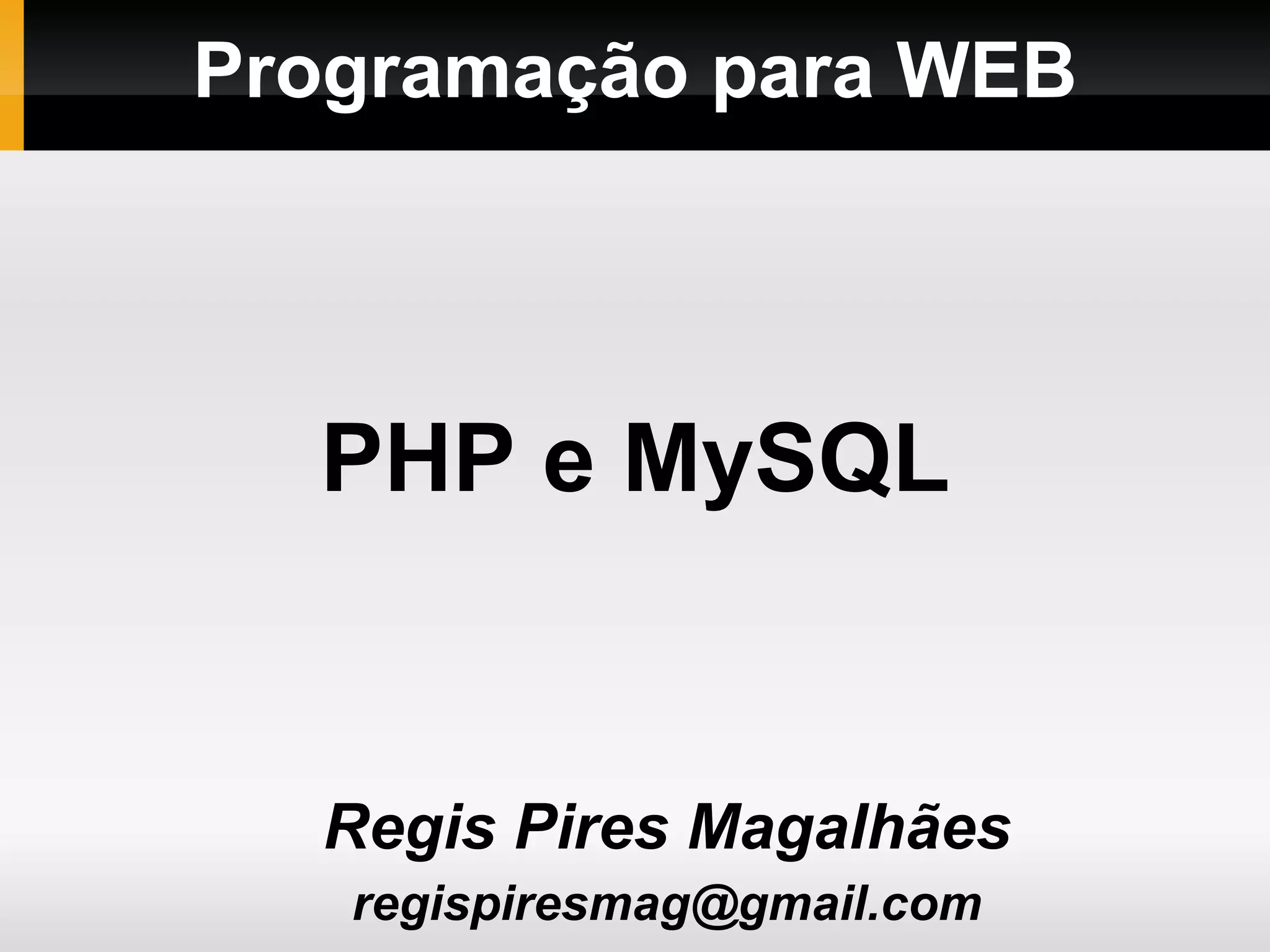Programação para WEB Regis Pires Magalhães [email_address] PHP e MySQL 