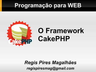 Programação para WEB ,[object Object],[object Object],O Framework CakePHP 