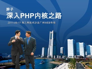 胖子深入PHP内核之路 2011-09-17 珠三角技术沙龙广州WEB专场 