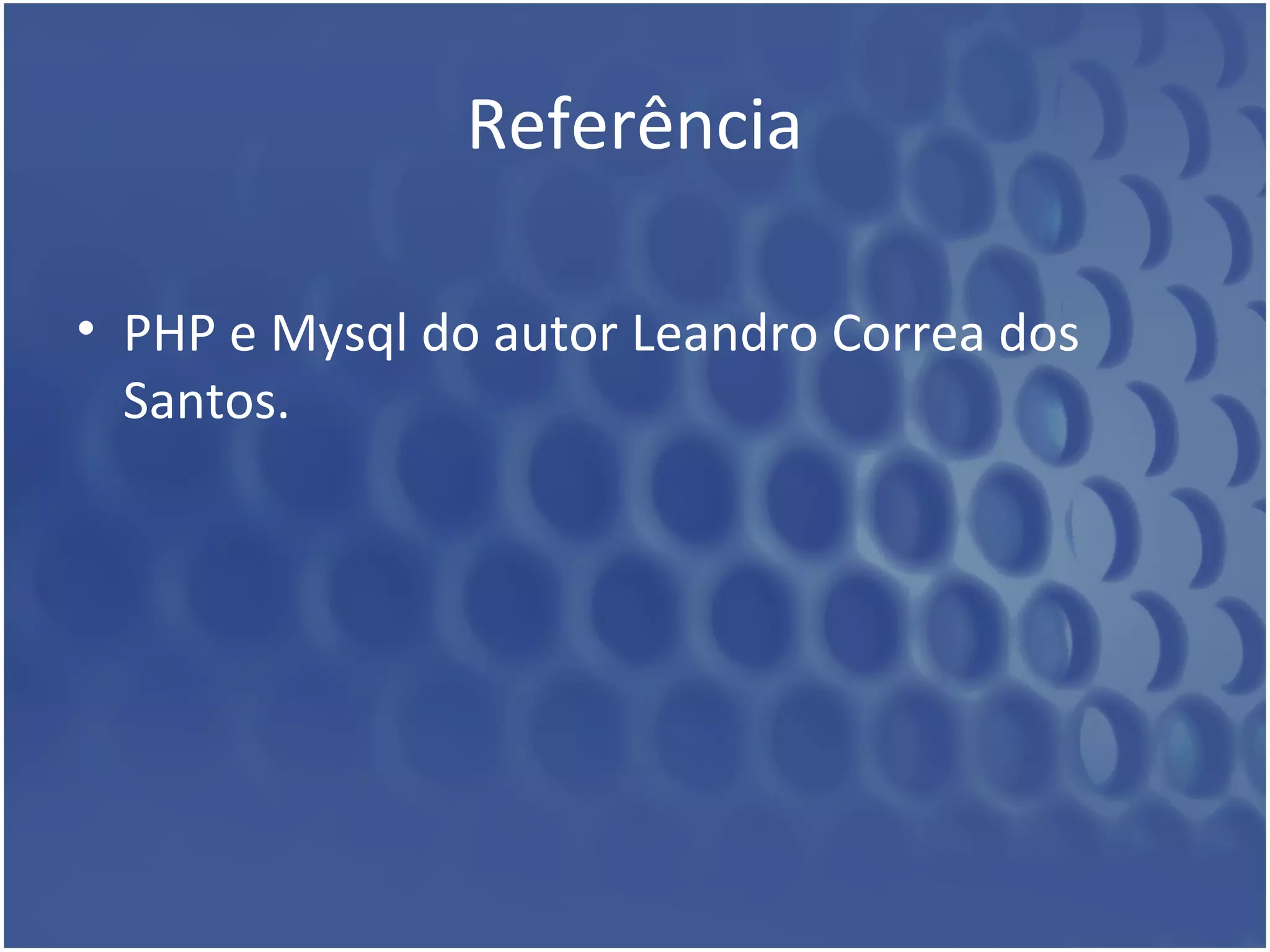 Referência 
• PHP e Mysql do autor Leandro Correa dos 
Santos. 
 