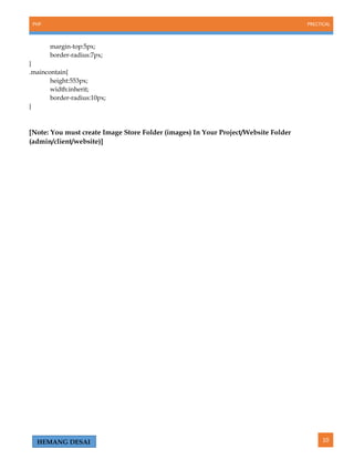 PHP PRECTICAL
10HEMANG DESAI
margin-top:5px;
border-radius:7px;
}
.maincontain{
height:553px;
width:inherit;
border-radius:10px;
}
[Note: You must create Image Store Folder (images) In Your Project/Website Folder
(admin/client/website)]
 