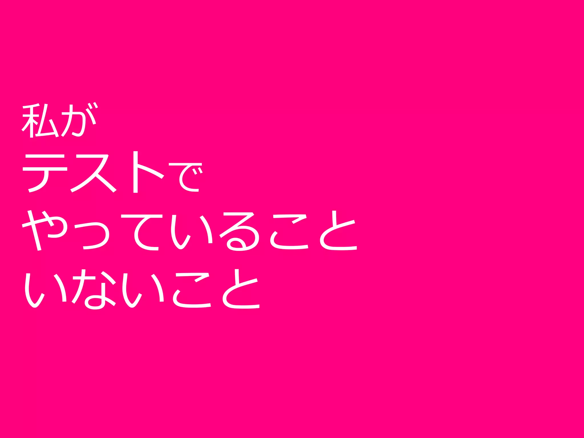 私が
テストで
やっていること
いないこと
 