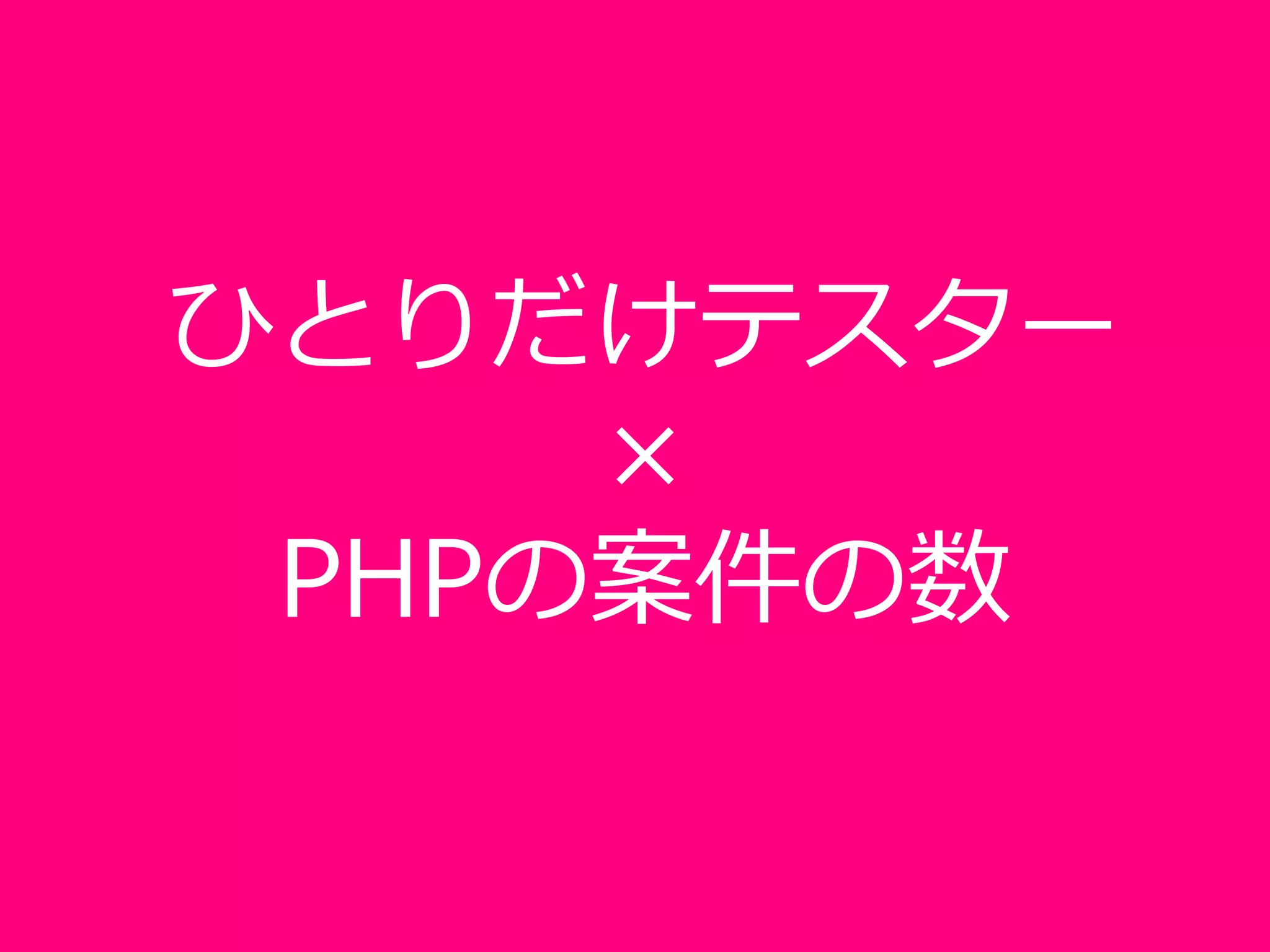 ひとりだけテスター
×
PHPの案件の数
 