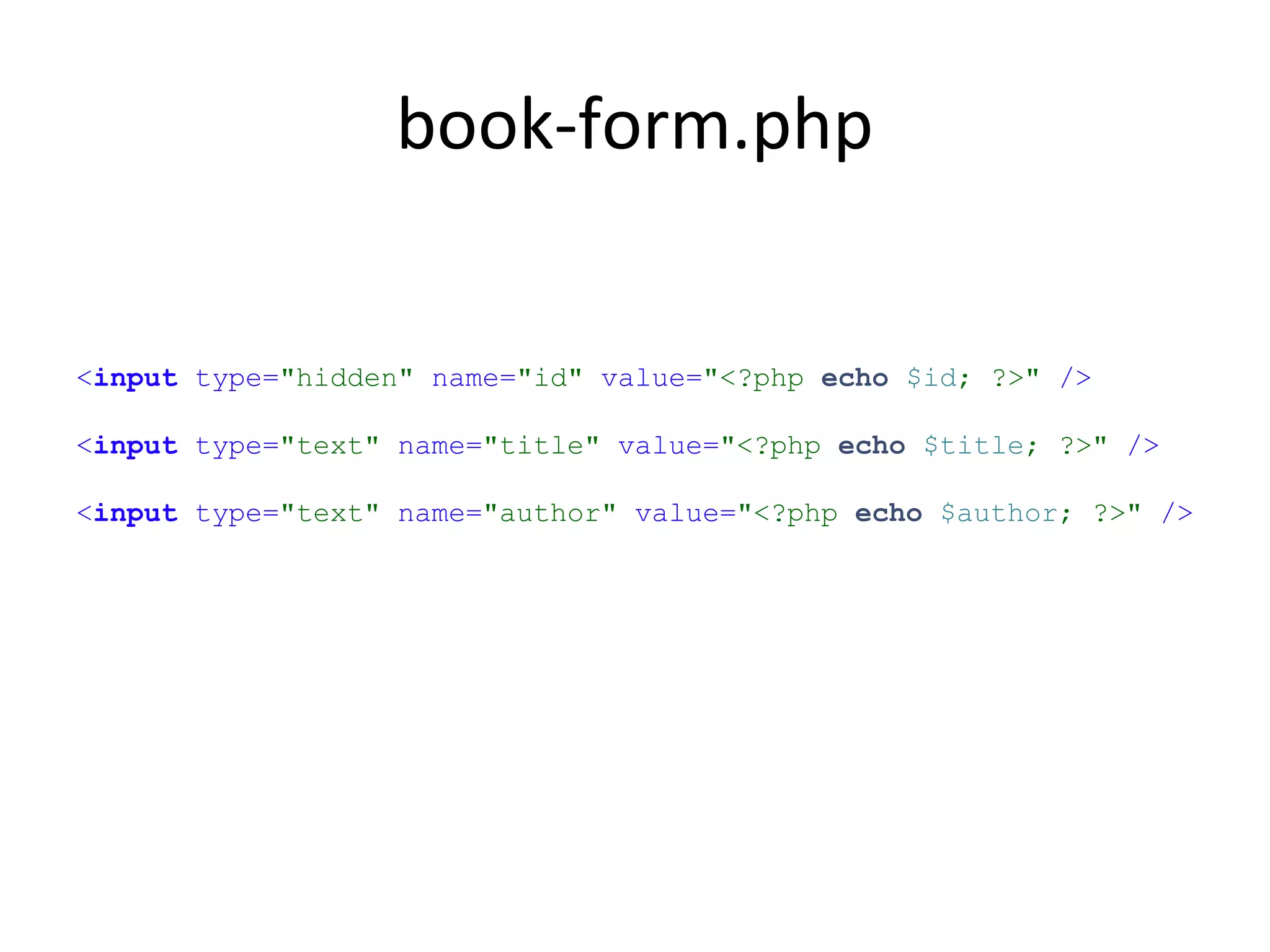 book-form.php
<input type="hidden" name="id" value="<?php echo $id; ?>" />
<input type="text" name="title" value="<?php echo $title; ?>" />
<input type="text" name="author" value="<?php echo $author; ?>" />
 