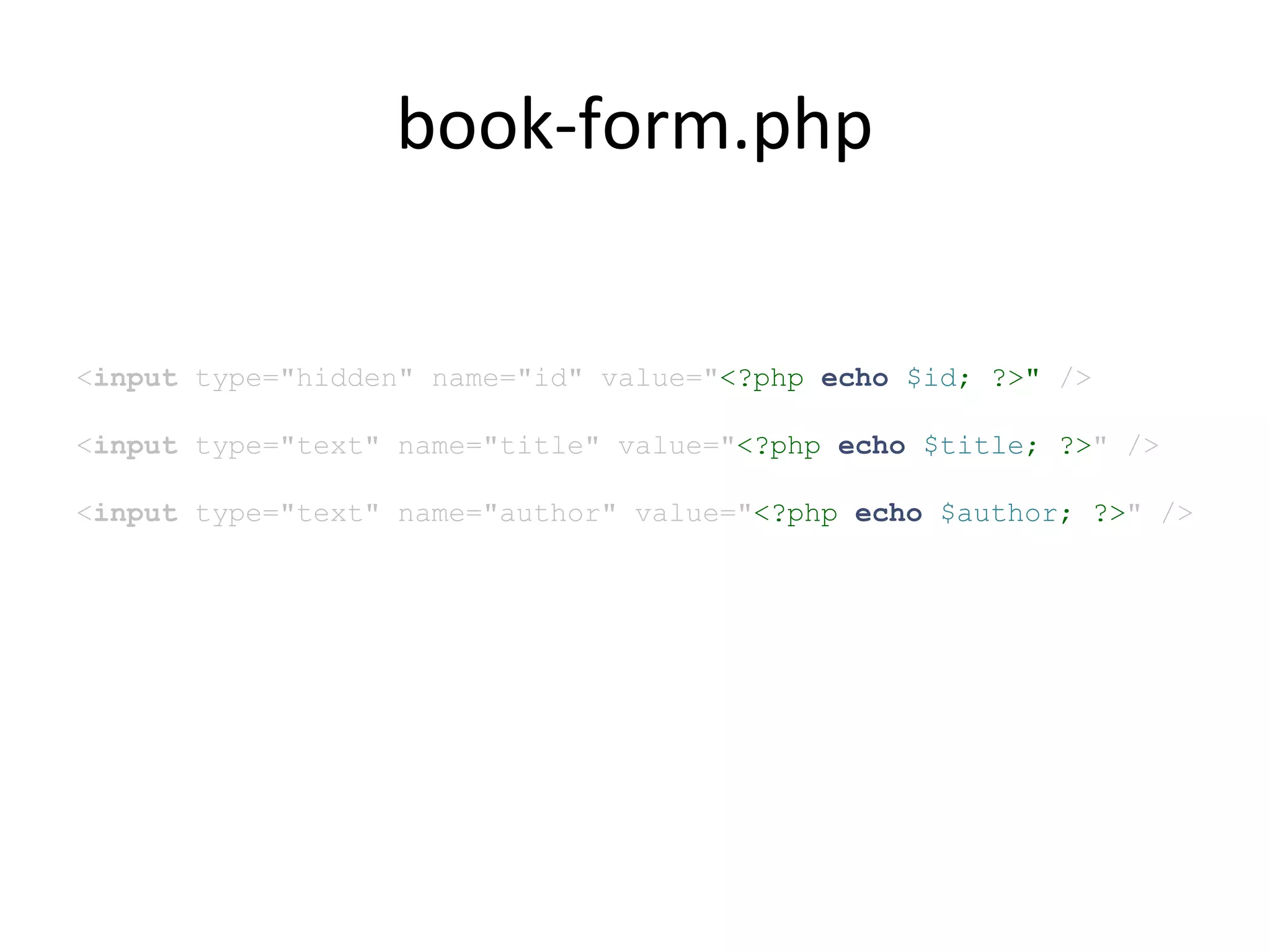book-form.php
<input type="hidden" name="id" value="<?php echo $id; ?>" />
<input type="text" name="title" value="<?php echo $title; ?>" />
<input type="text" name="author" value="<?php echo $author; ?>" />
 