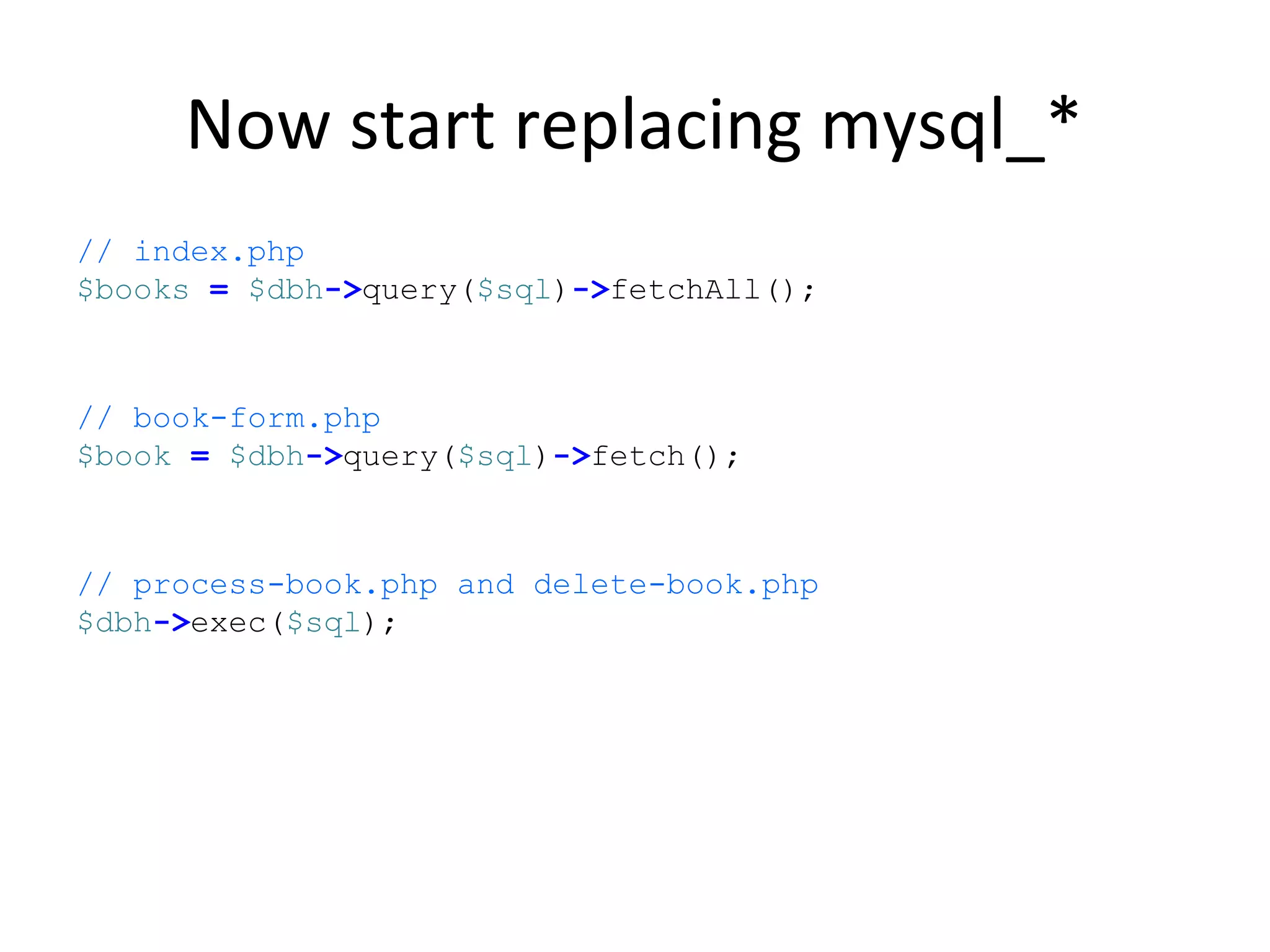 Now start replacing mysql_*
// index.php
$books = $dbh->query($sql)->fetchAll();
// book-form.php
$book = $dbh->query($sql)->fetch();
// process-book.php and delete-book.php
$dbh->exec($sql);
 