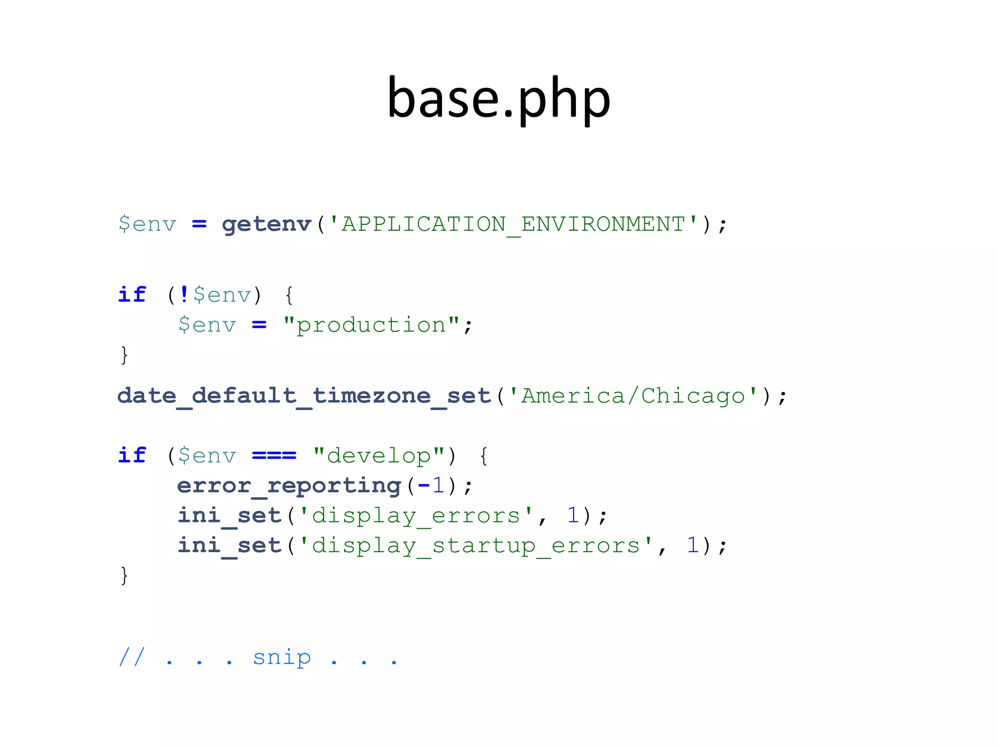 base.php
$env = getenv('APPLICATION_ENVIRONMENT');
if (!$env) {
$env = "production";
}
date_default_timezone_set('America/Chicago');
if ($env === "develop") {
error_reporting(-1);
ini_set('display_errors', 1);
ini_set('display_startup_errors', 1);
}
// . . . snip . . .
 