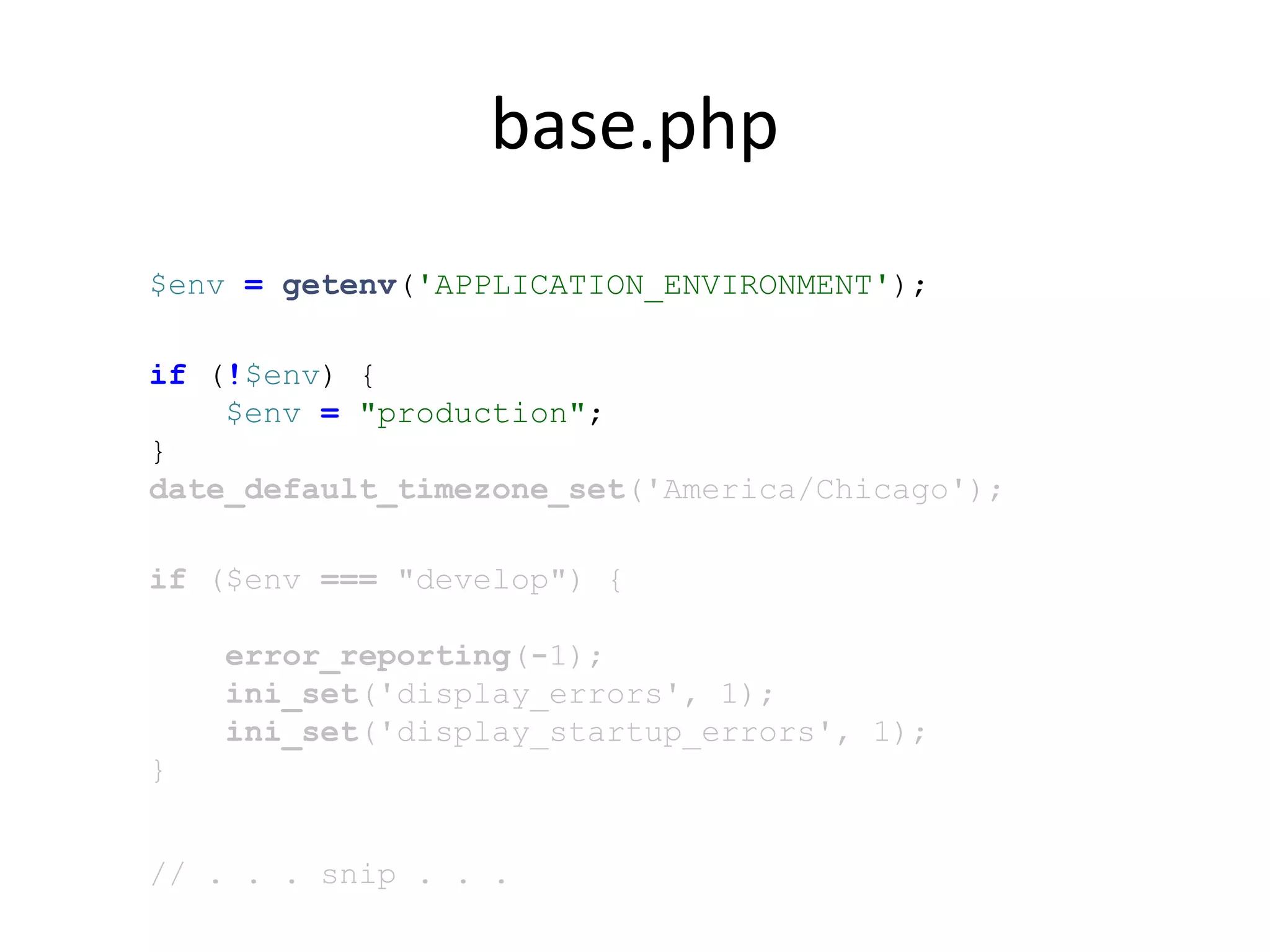 base.php
$env = getenv('APPLICATION_ENVIRONMENT');
if (!$env) {
$env = "production";
}
date_default_timezone_set('America/Chicago');
if ($env === "develop") {
error_reporting(-1);
ini_set('display_errors', 1);
ini_set('display_startup_errors', 1);
}
// . . . snip . . .
 