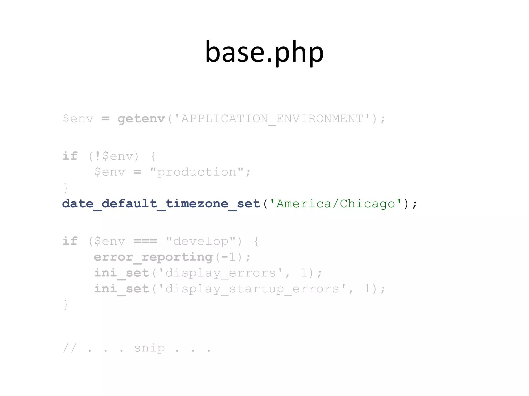 base.php
$env = getenv('APPLICATION_ENVIRONMENT');
if (!$env) {
$env = "production";
}
date_default_timezone_set('America/Chicago');
if ($env === "develop") {
error_reporting(-1);
ini_set('display_errors', 1);
ini_set('display_startup_errors', 1);
}
// . . . snip . . .
 