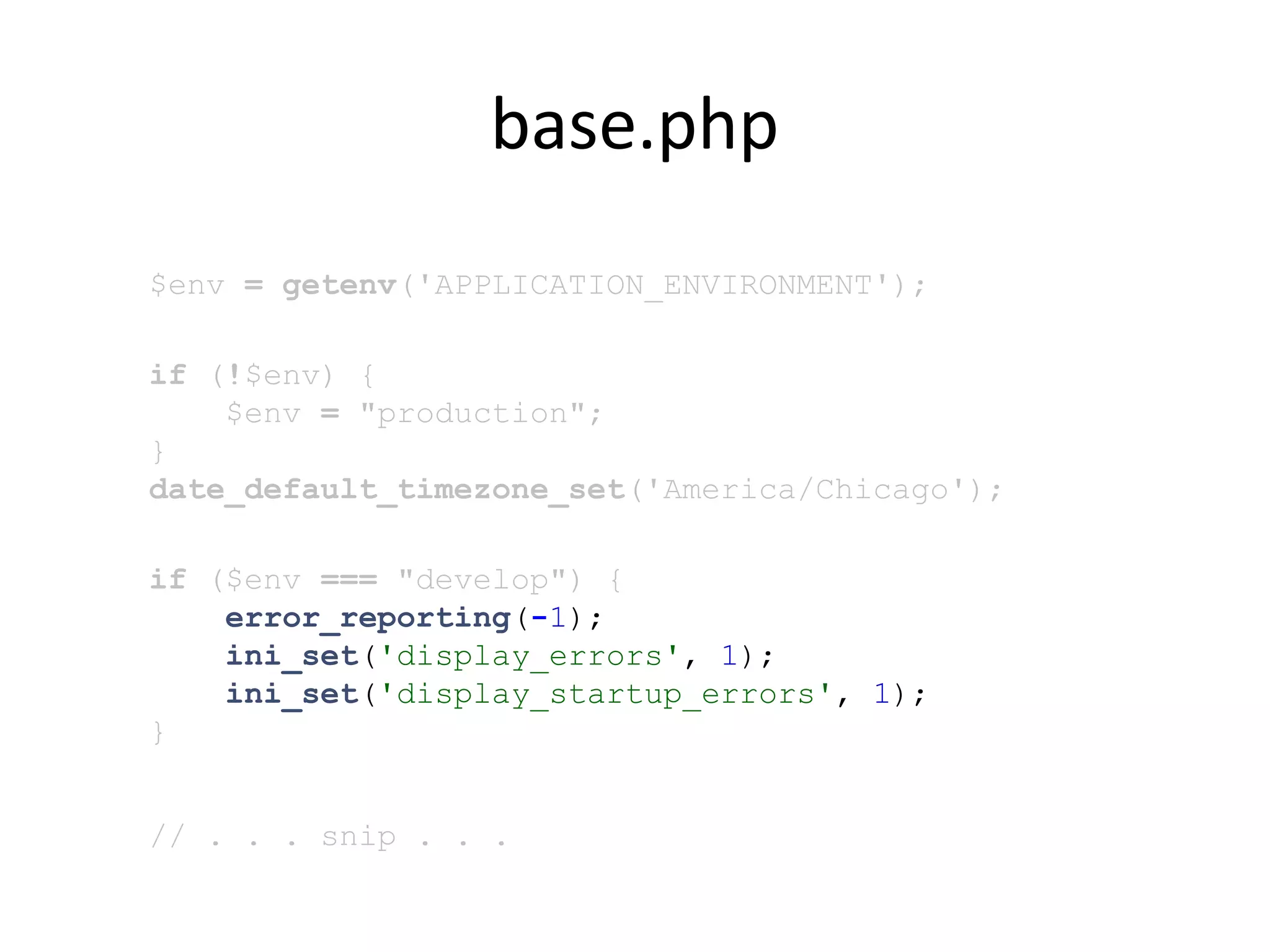 base.php
$env = getenv('APPLICATION_ENVIRONMENT');
if (!$env) {
$env = "production";
}
date_default_timezone_set('America/Chicago');
if ($env === "develop") {
error_reporting(-1);
ini_set('display_errors', 1);
ini_set('display_startup_errors', 1);
}
// . . . snip . . .
 