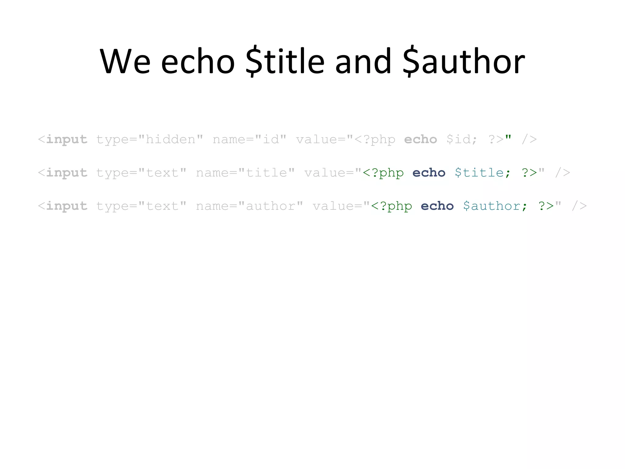 We echo $title and $author
<input type="hidden" name="id" value="<?php echo $id; ?>" />
<input type="text" name="title" value="<?php echo $title; ?>" />
<input type="text" name="author" value="<?php echo $author; ?>" />
 