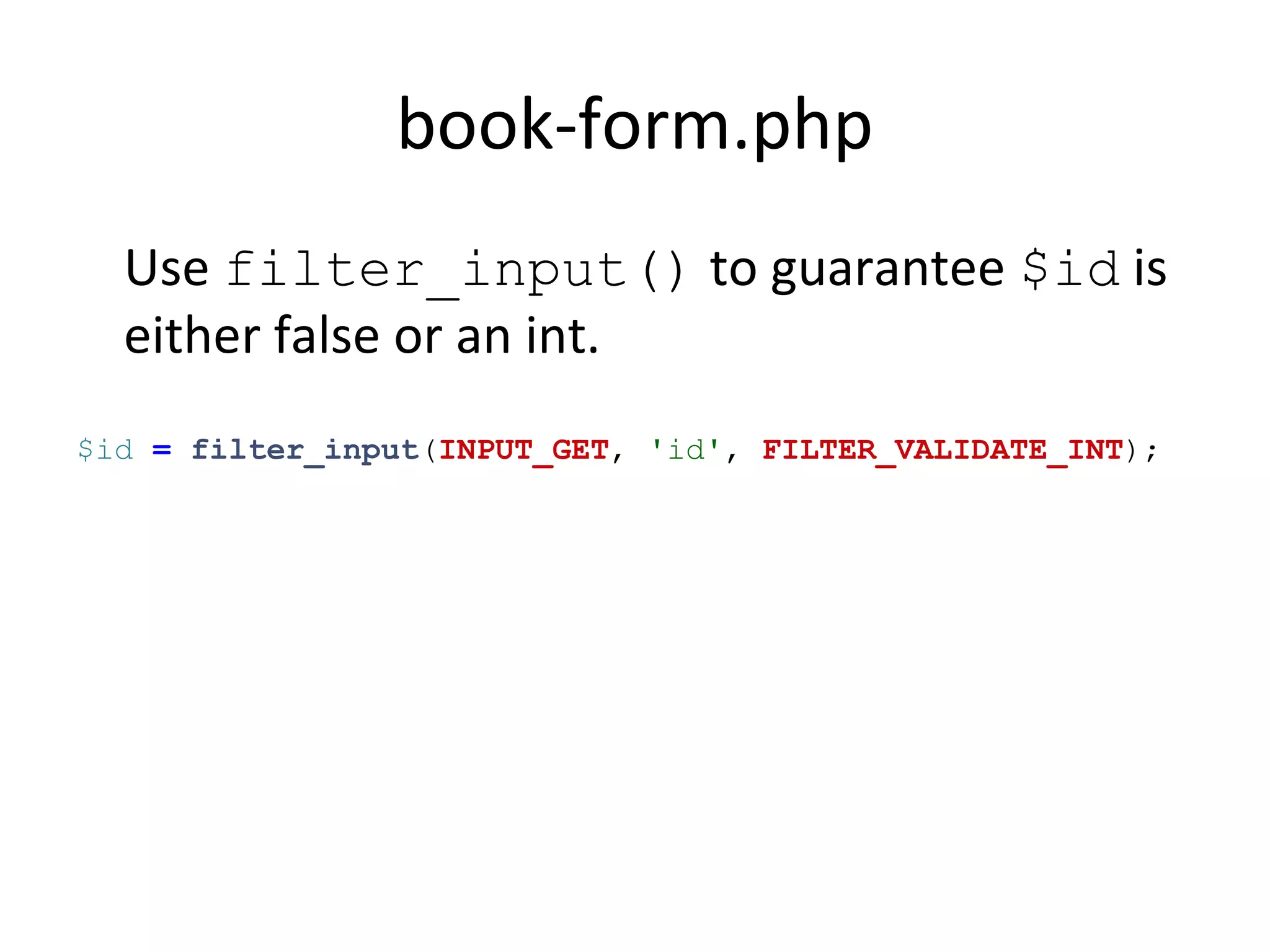 book-form.php
Use filter_input() to guarantee $id is
either false or an int.
$id = filter_input(INPUT_GET, 'id', FILTER_VALIDATE_INT);
 