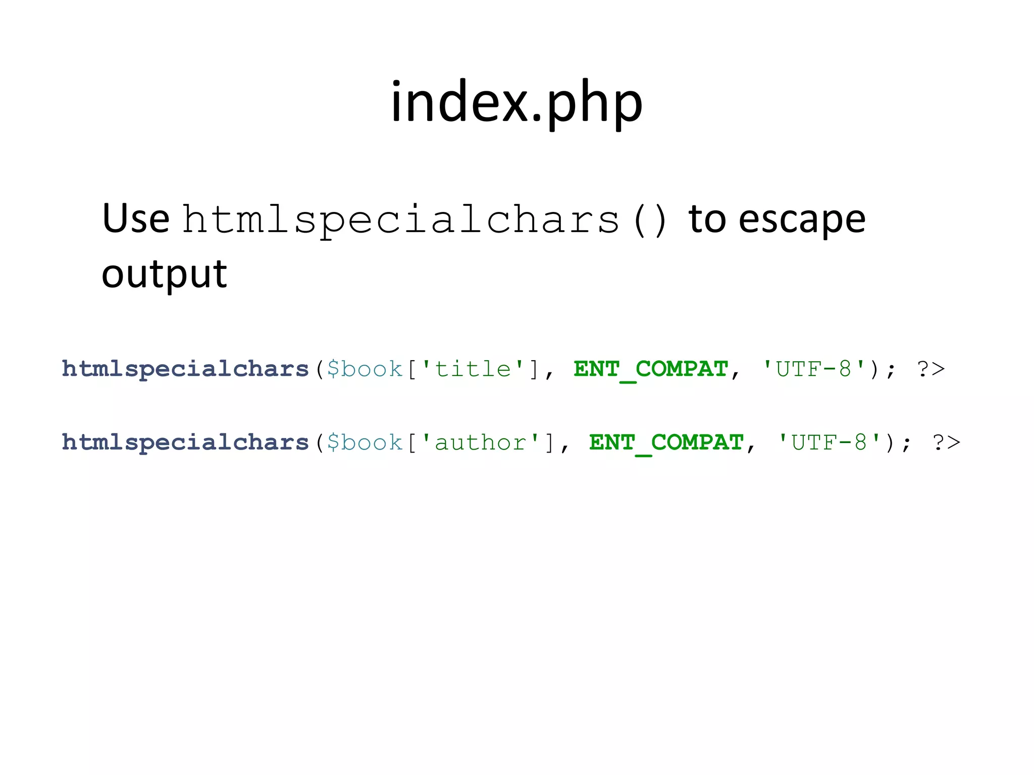 index.php
Use htmlspecialchars() to escape
output
htmlspecialchars($book['title'], ENT_COMPAT, 'UTF-8'); ?>
htmlspecialchars($book['author'], ENT_COMPAT, 'UTF-8'); ?>
 