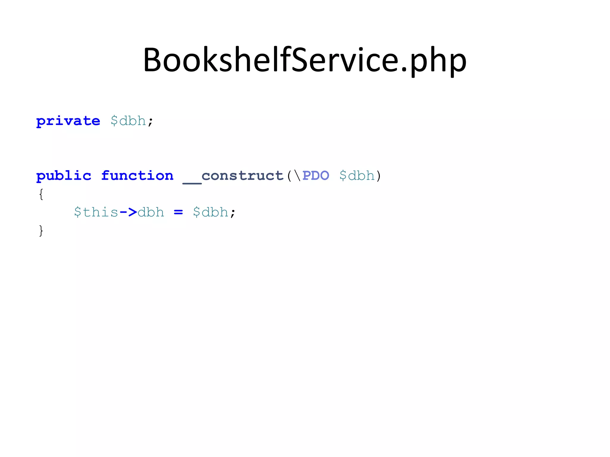 BookshelfService.php
private $dbh;
public function __construct(PDO $dbh)
{
$this->dbh = $dbh;
}
 