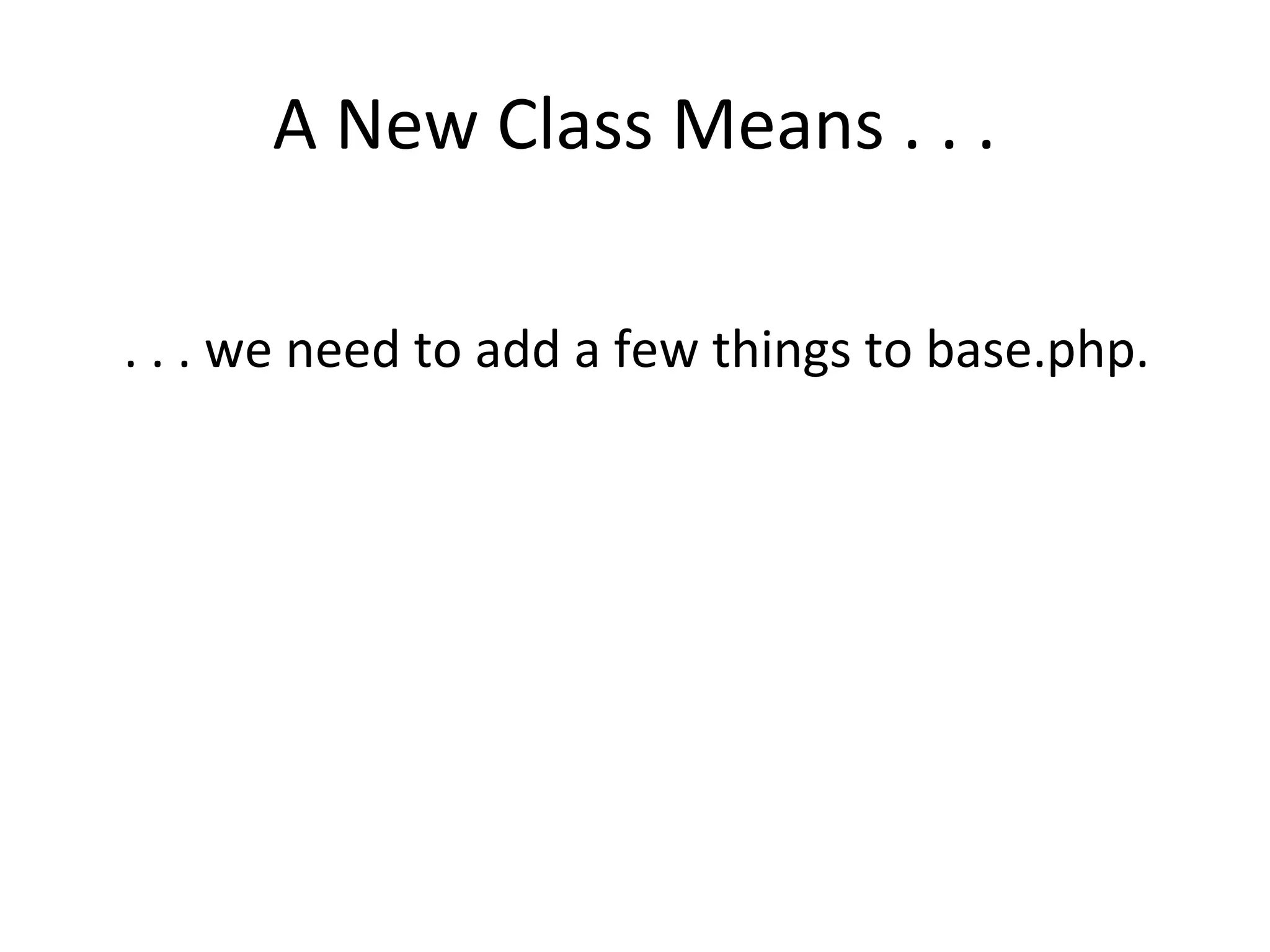 A New Class Means . . .
. . . we need to add a few things to base.php.
 