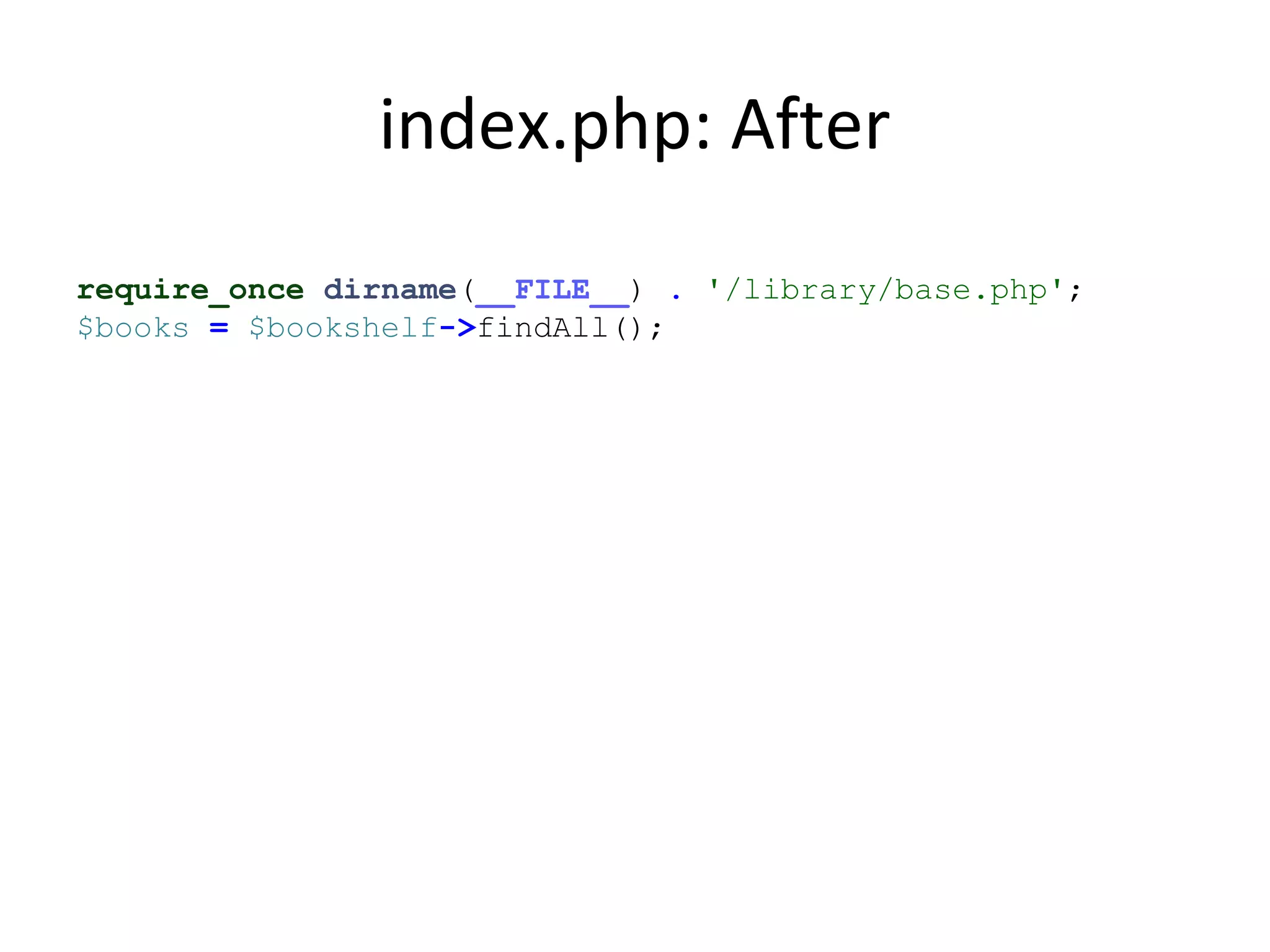 index.php: After
require_once dirname(__FILE__) . '/library/base.php';
$books = $bookshelf->findAll();
 