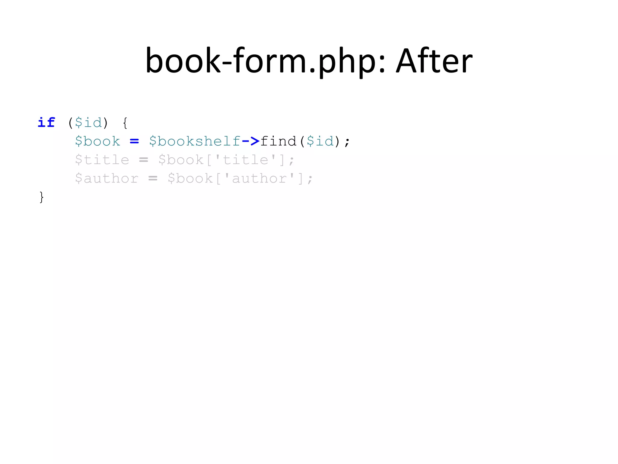 book-form.php: After
if ($id) {
$book = $bookshelf->find($id);
$title = $book['title'];
$author = $book['author'];
}
 