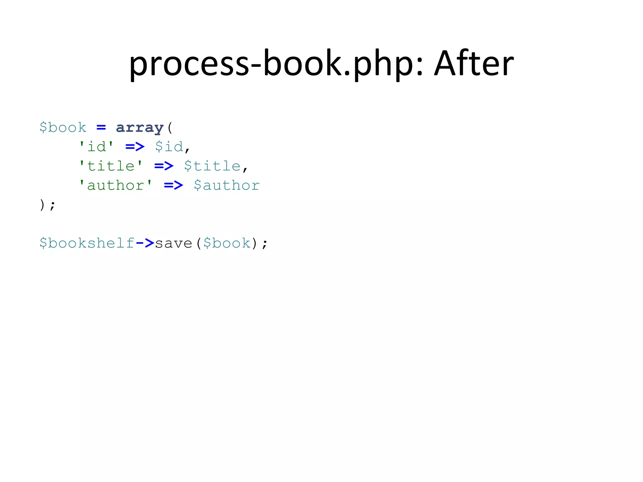 process-book.php: After
$book = array(
'id' => $id,
'title' => $title,
'author' => $author
);
$bookshelf->save($book);
 