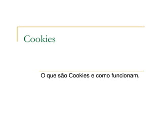 Cookies


   O que são Cookies e como funcionam.
 