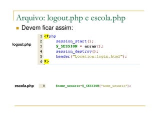 Arquivo: logout.php e escola.php
    Devem ficar assim:

logout.php




 escola.php
 