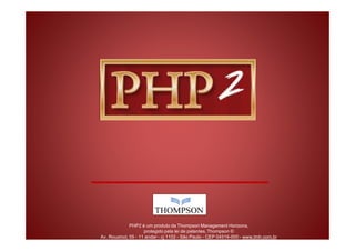 PHP2 é um produto da Thompson Management Horizons,
                     protegido pela lei de patentes, Thompson ©
Av. Rouxinol, 55 - 11 andar - cj 1102 - São Paulo - CEP 04516-000 - www.tmh.com.br
 