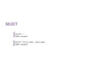 SELECT

    SELECT *
    FROM student

    SELECT first_name, last_name
    FROM student
 