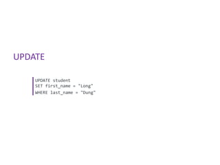 UPDATE

    UPDATE student
    SET first_name = "Long"
    WHERE last_name = "Dung"
 