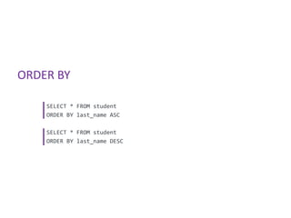 ORDER BY

    SELECT * FROM student
    ORDER BY last_name ASC

    SELECT * FROM student
    ORDER BY last_name DESC
 