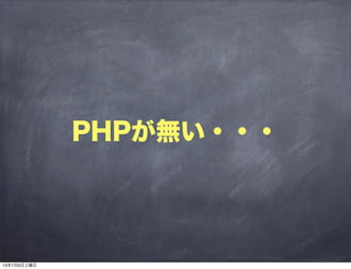 PHPが無い・・・
13年7月6日土曜日
 