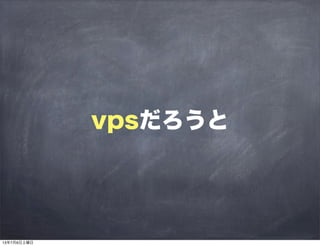 vpsだろうと
13年7月6日土曜日
 