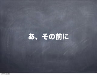 あ、その前に
13年7月6日土曜日
 