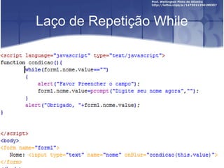 Estrutura do...while 
<?php 
$cont = 1; 
do{ 
echo “Valor de $cont: $cont<br>”; 
$cont++; 
}while($cont < 10) 
?> 
 
