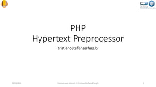 PHP
Hypertext Preprocessor
CristianoSteffens@furg.br
03/06/2016 Sistemas para Internet II – CristianoSteffens@furg.br 1
 