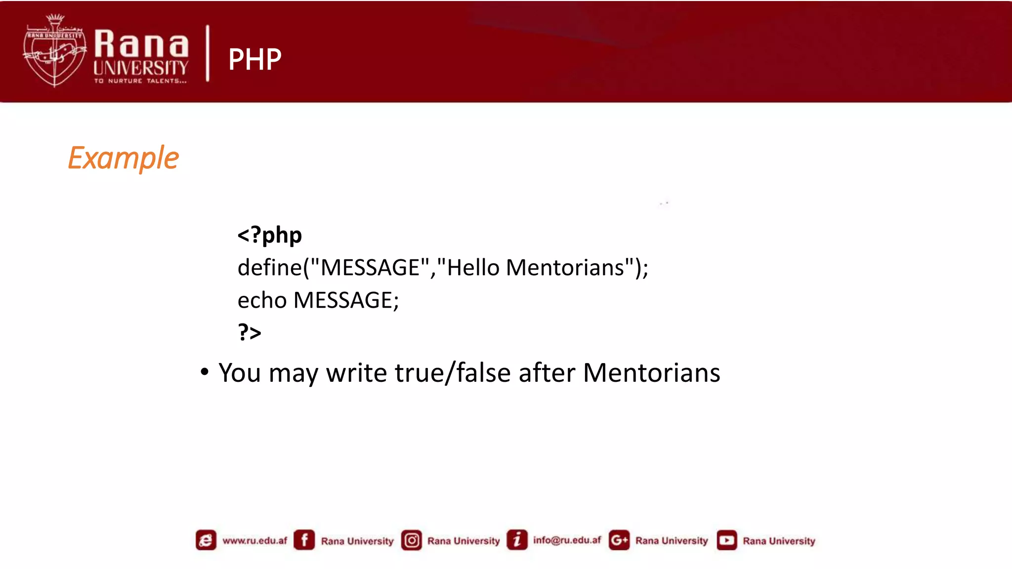 PHP
<?php
define("MESSAGE","Hello Mentorians");
echo MESSAGE;
?>
• You may write true/false after Mentorians
Example
 