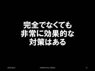 完全でなくても 非常に効果的な 対策はある 
2014/10/11 PHPカンファレンス2014 11 
 