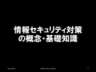 情報セキュリティ対策 の概念・基礎知識 
2014/10/11 PHPカンファレンス2014 6 
 