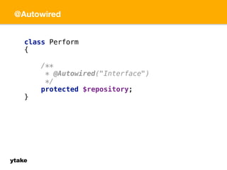 @Autowired 
class Perform 
{ 
ytake 
/** 
* @Autowired("Interface") 
*/ 
protected $repository; 
} 
 