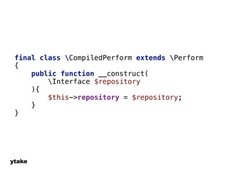 final class CompiledPerform extends Perform 
{ 
ytake 
public function __construct( 
Interface $repository 
){ 
$this->repository = $repository; 
} 
} 
 