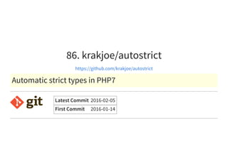 86. krakjoe/autostrict
https://github.com/krakjoe/autostrict
Automatic strict types in PHP7
Latest Commit 2016-02-05
First Commit 2016-01-14
 
