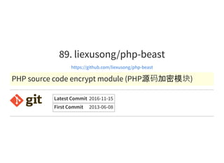89. liexusong/php-beast
https://github.com/liexusong/php-beast
PHP source code encrypt module (PHP源码加密模块)
Latest Commit 2016-11-15
First Commit 2013-06-08
 