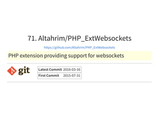 71. Altahrim/PHP_ExtWebsockets
https://github.com/Altahrim/PHP_ExtWebsockets
PHP extension providing support for websockets
Latest Commit 2016-03-16
First Commit 2015-07-31
 