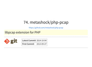 74. metashock/php-pcap
https://github.com/metashock/php-pcap
libpcap extension for PHP
Latest Commit 2014-10-04
First Commit 2013-09-27
 