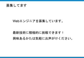 募集してます
Webエンジニアを募集しています。
最新技術に積極的に挑戦できます！
興味あるかたは気軽にお声がけください。
 