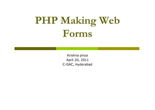 PHP Making Web
Forms
Krishna priya
April 20, 2011
C-DAC, Hyderabad

 