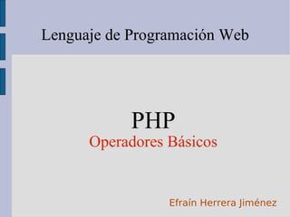 Lenguaje de Programación Web ,[object Object],[object Object],Efraín Herrera Jiménez 