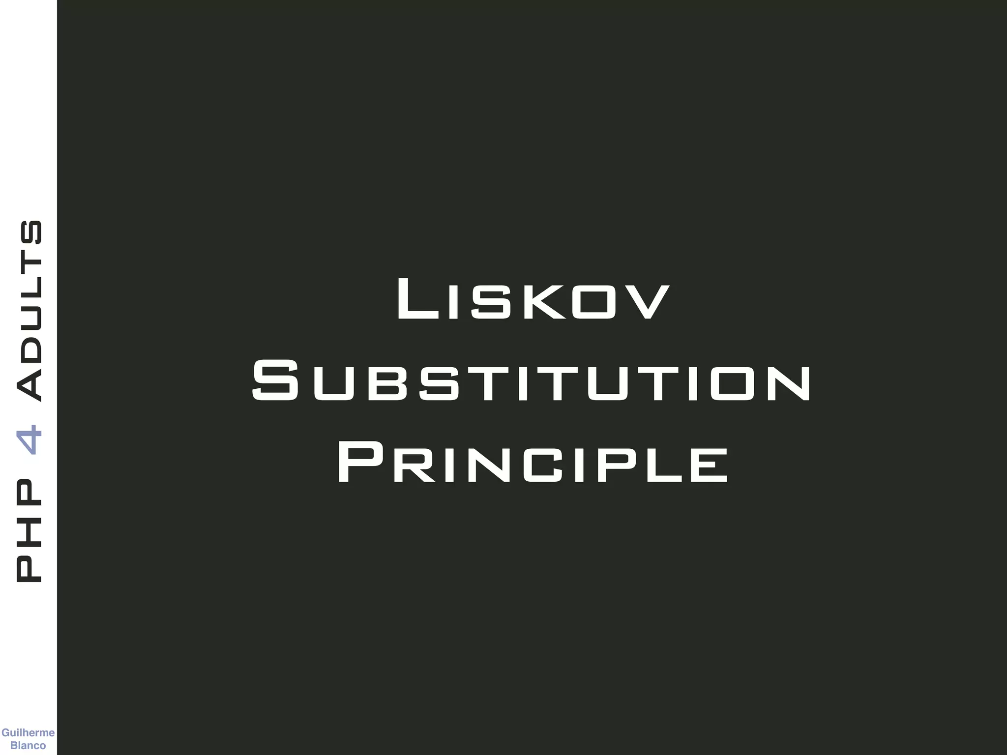 Guilherme 
Blanco
PHP4Adults
Liskov
Substitution
Principle
 