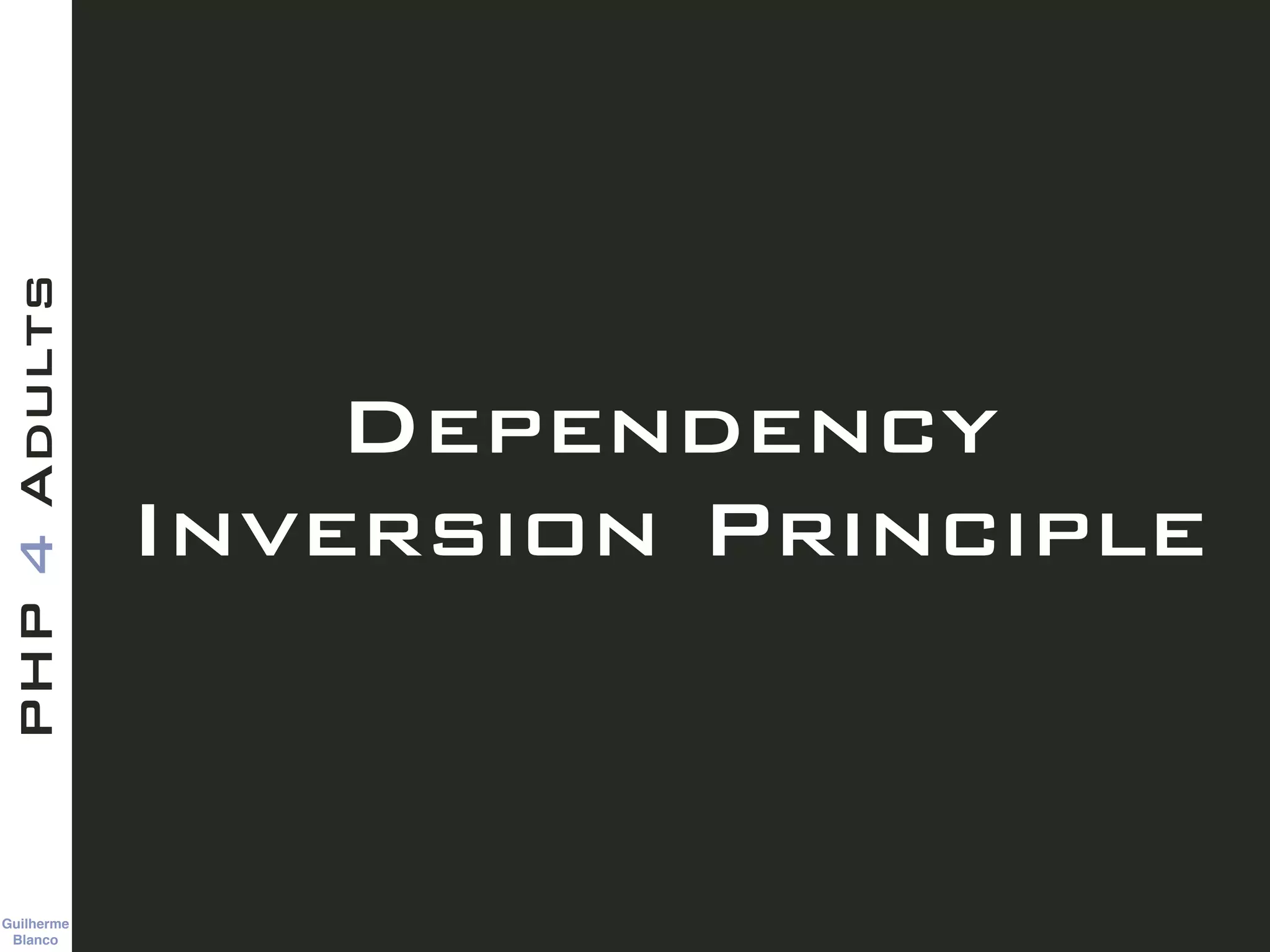 Guilherme 
Blanco
PHP4Adults
Dependency
Inversion Principle
 
